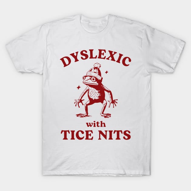 Dyslexic With Tice Nits, Funny Dyslexia, Sarcastic Cartoon, Silly Meme T-Shirt by John white